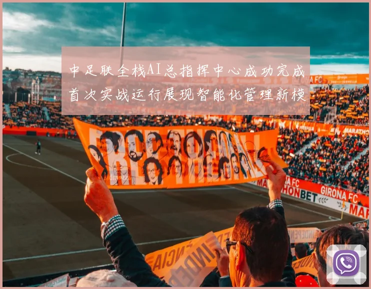 中足联全栈AI总指挥中心成功完成首次实战运行展现智能化管理新模式