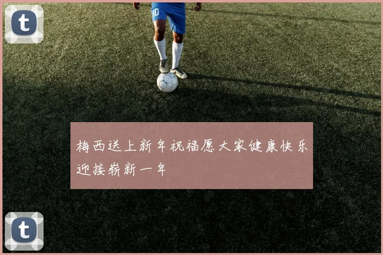 梅西送上新年祝福愿大家健康快乐迎接崭新一年